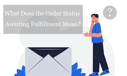 What Does Awaiting Fulfillment Mean? Order Status Made Clear
