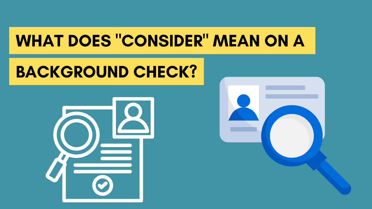 What Does Consider Mean on a Background Check? Hiring Explained
