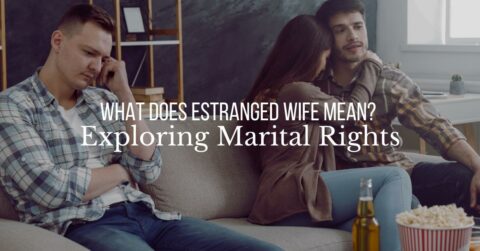 What Does an Estranged Wife Mean? Legal and Emotional Context