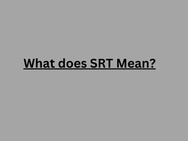 What Does SRT Mean? Popular Meanings Explained