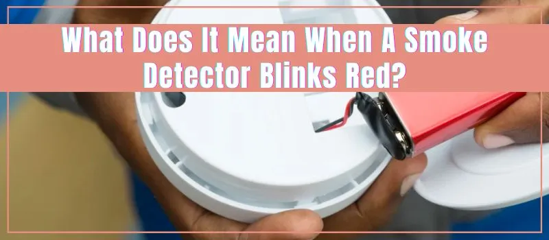 What Does It Mean When the Smoke Detector Blinks Red?